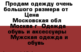 Продам одежду очень большого размера от 65. › Цена ­ 1 000 - Московская обл., Москва г. Одежда, обувь и аксессуары » Мужская одежда и обувь   